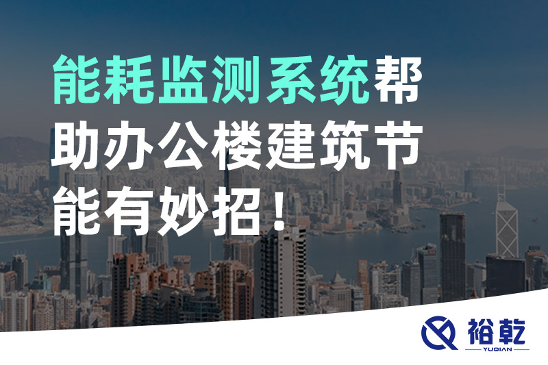 裕乾 能耗監(jiān)測系統(tǒng)幫助辦公樓建筑節(jié)能有妙招！