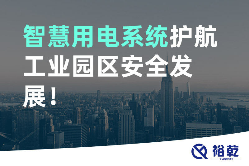 裕乾智慧用電系統(tǒng)護(hù)航工業(yè)園區(qū)安全發(fā)展！