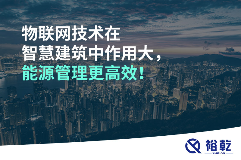 物聯(lián)網(wǎng)技術(shù)在智慧建筑中作用大，能源管理更高效！