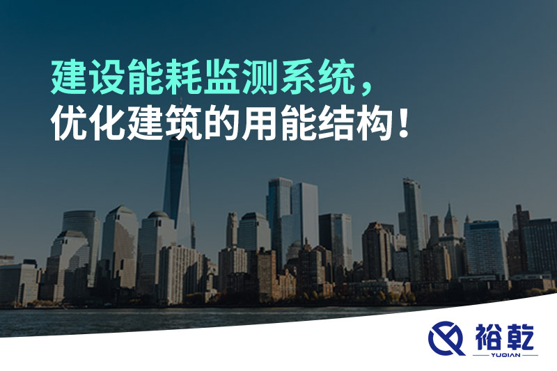 建設(shè)能耗監(jiān)測系統(tǒng)，優(yōu)化建筑的用能結(jié)構(gòu)！