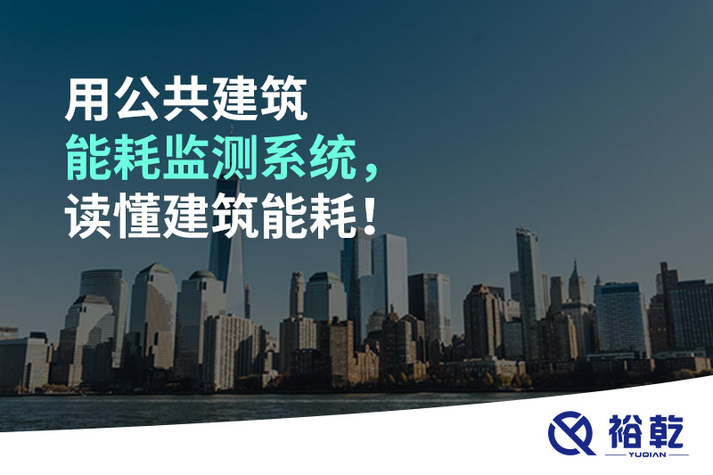 用公共建筑能耗監(jiān)測系統(tǒng)，讀懂建筑能耗！