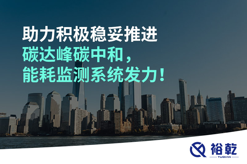 助力積極穩(wěn)妥推進(jìn)碳達(dá)峰碳中和，能耗監(jiān)測(cè)系統(tǒng)發(fā)力！