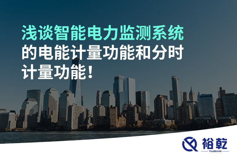 淺談智能電力監(jiān)測(cè)系統(tǒng)的電能計(jì)量功能和分時(shí)計(jì)量功能！