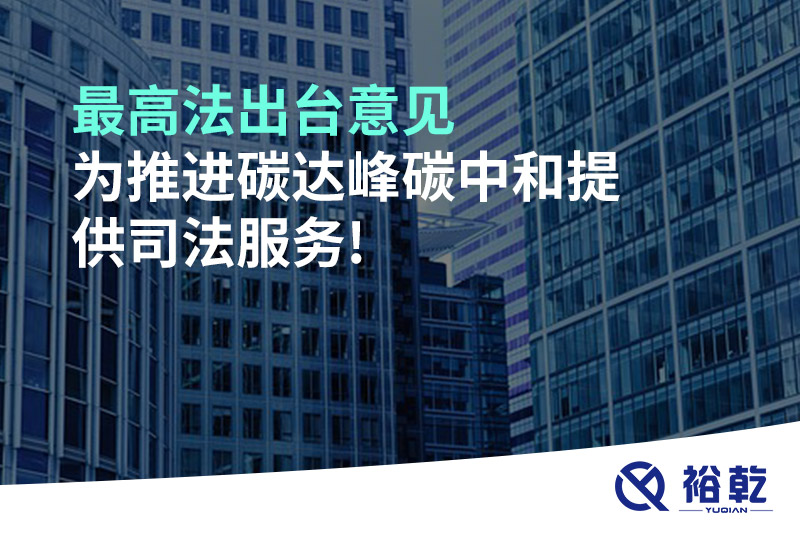 最高法出臺(tái)意見(jiàn)，為推進(jìn)碳達(dá)峰碳中和提供司法服務(wù)!