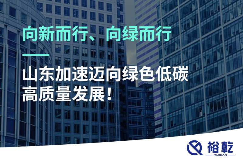 向新而行、向綠而行——山東加速邁向綠色低碳高質量發(fā)展