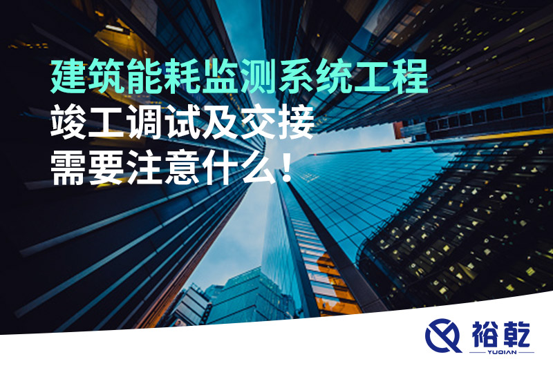 建筑能耗監(jiān)測(cè)系統(tǒng)工程竣工調(diào)試及交接需要注意什么！