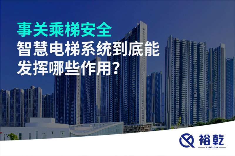 事關(guān)乘梯安全，智慧電梯系統(tǒng)到底能發(fā)揮哪些作用？