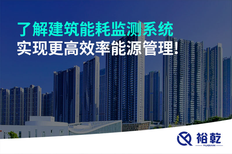 了解建筑能耗監(jiān)測(cè)系統(tǒng)，實(shí)現(xiàn)更高效率能源管理!