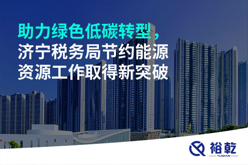 助力綠色低碳轉(zhuǎn)型，濟(jì)寧稅務(wù)局節(jié)約能源資源工作取得新突破