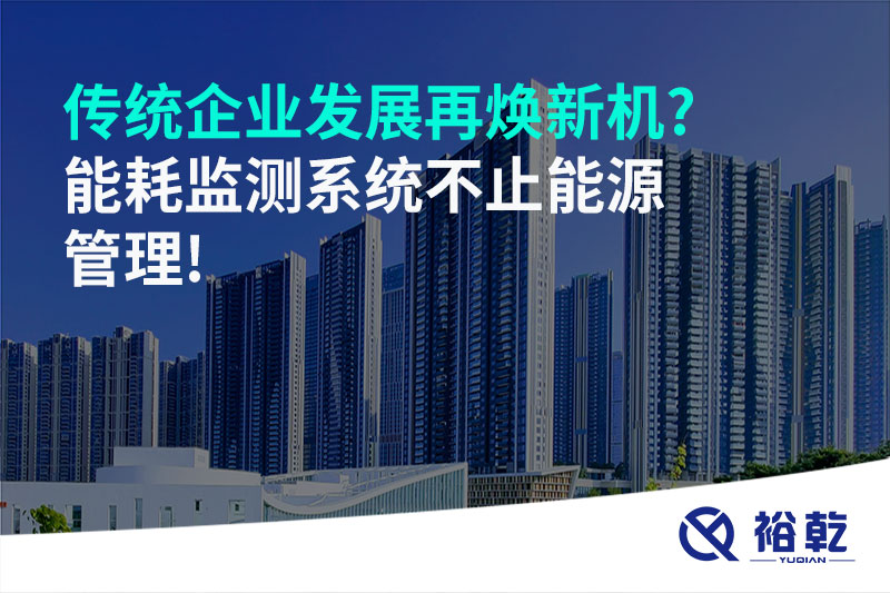 傳統(tǒng)企業(yè)發(fā)展再煥新機(jī)?能耗監(jiān)測系統(tǒng)不止能源管理!