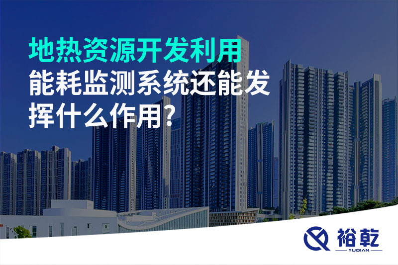 地?zé)豳Y源開發(fā)利用，能耗監(jiān)測系統(tǒng)還能發(fā)揮什么作用?